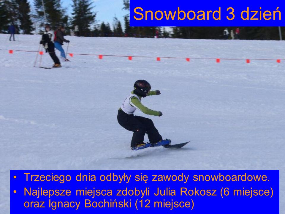 Snowboard 3 dzień Trzeciego dnia odbyły się zawody snowboardowe.