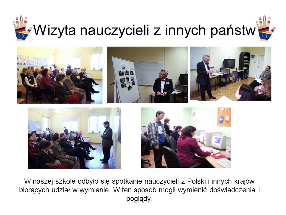 Wizyta nauczycieli z innych państw W naszej szkole odbyło się spotkanie nauczycieli z Polski i innych krajów biorących udział w wymianie.