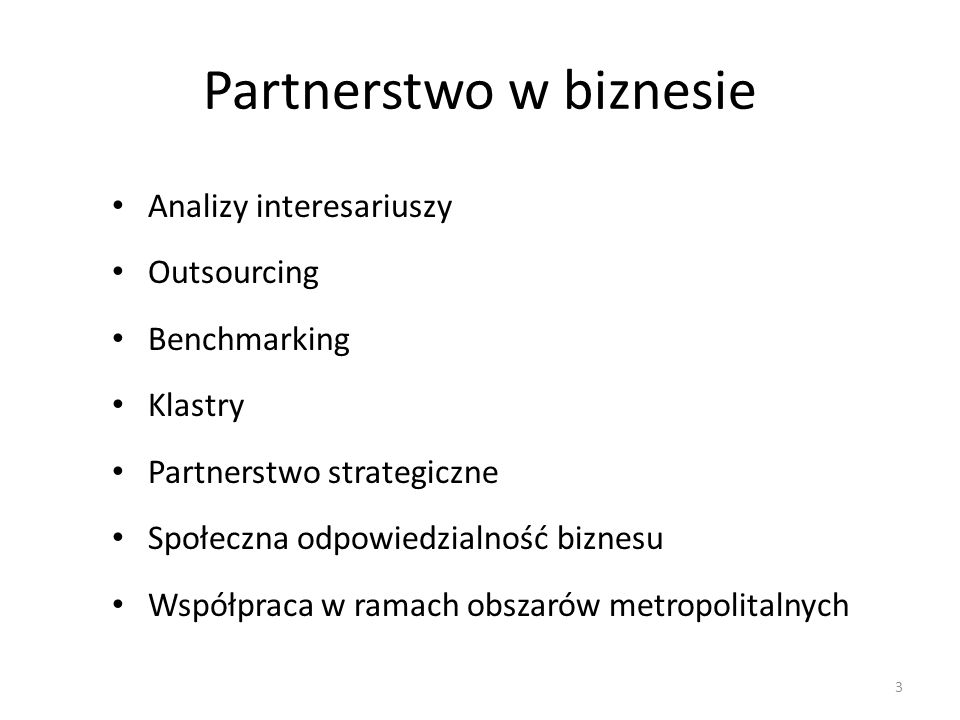Partnerstwo w biznesie Analizy interesariuszy Outsourcing Benchmarking Klastry Partnerstwo strategiczne Społeczna odpowiedzialność biznesu Współpraca w ramach obszarów metropolitalnych 3