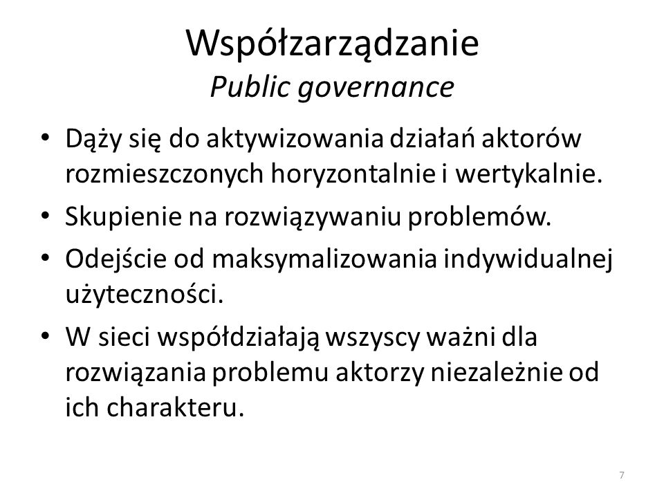 Współzarządzanie Public governance Dąży się do aktywizowania działań aktorów rozmieszczonych horyzontalnie i wertykalnie.