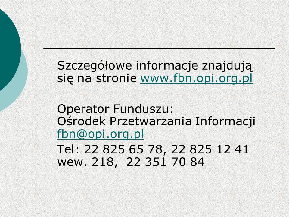 Szczegółowe informacje znajdują się na stronie   Operator Funduszu: Ośrodek Przetwarzania Informacji  Tel: , wew.