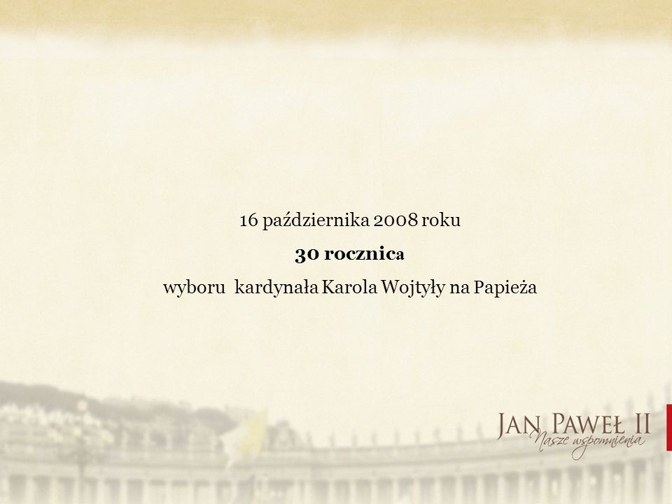 16 października 2008 roku 30 rocznic a wyboru kardynała Karola Wojtyły na P apieża