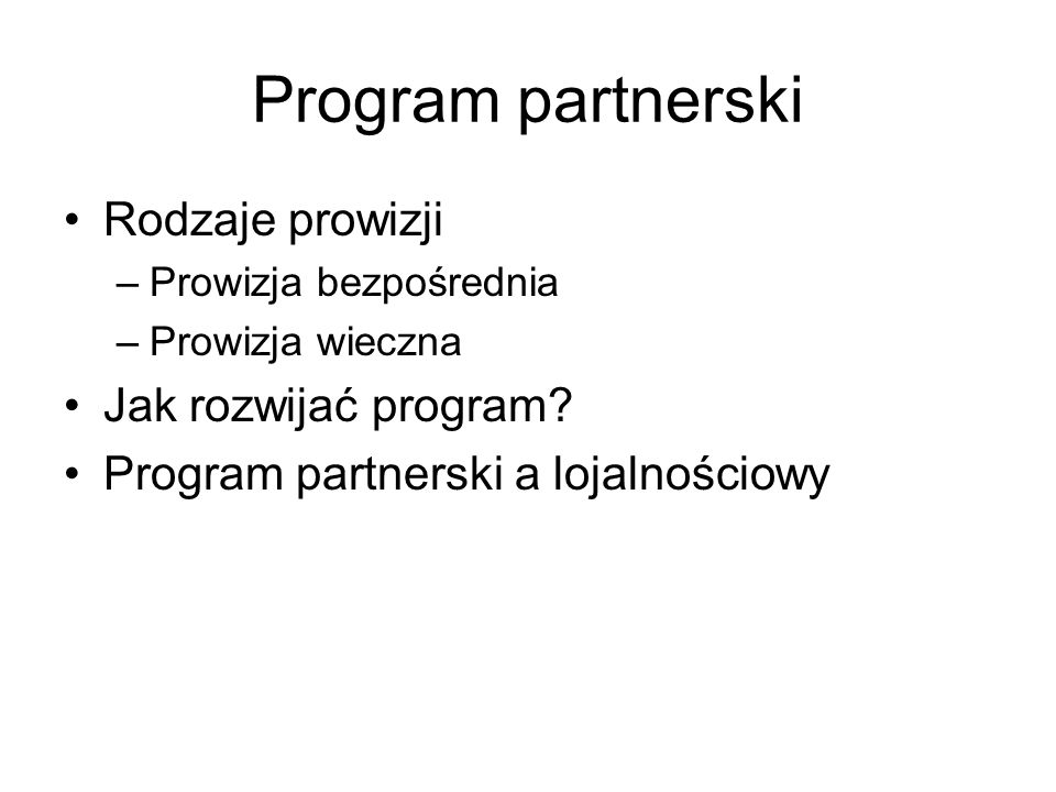 Program partnerski Rodzaje prowizji –Prowizja bezpośrednia –Prowizja wieczna Jak rozwijać program.
