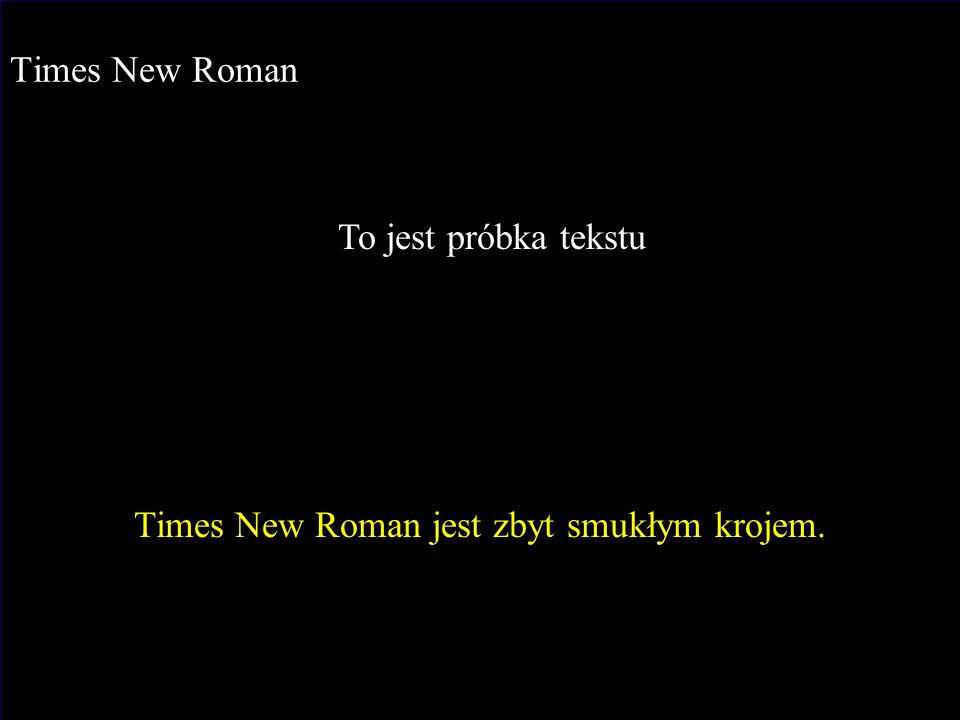 J.Nawrocki, Dokumenty i prezentacje Times New Roman To jest próbka tekstu Times New Roman jest zbyt smukłym krojem.