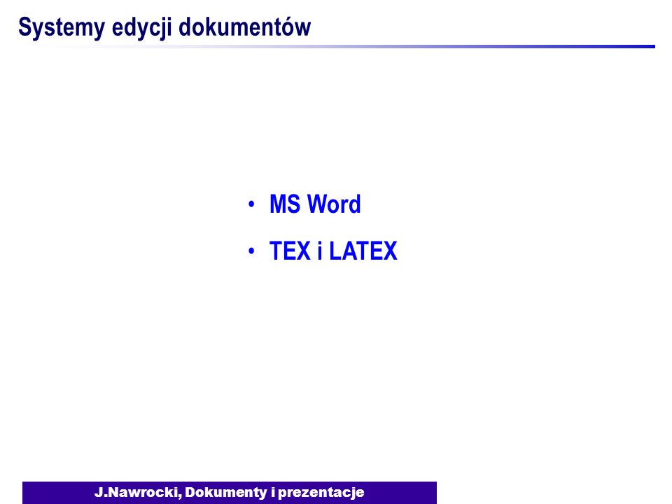 J.Nawrocki, Dokumenty i prezentacje Systemy edycji dokumentów MS Word TEX i LATEX