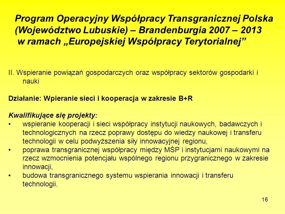 16 Program Operacyjny Współpracy Transgranicznej Polska (Województwo Lubuskie) – Brandenburgia 2007 – 2013 w ramach Europejskiej Współpracy Terytorialnej II.