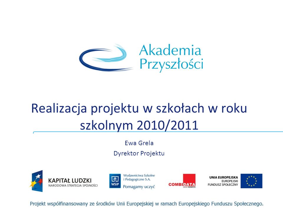 Realizacja projektu w szkołach w roku szkolnym 2010/2011 Ewa Grela Dyrektor Projektu