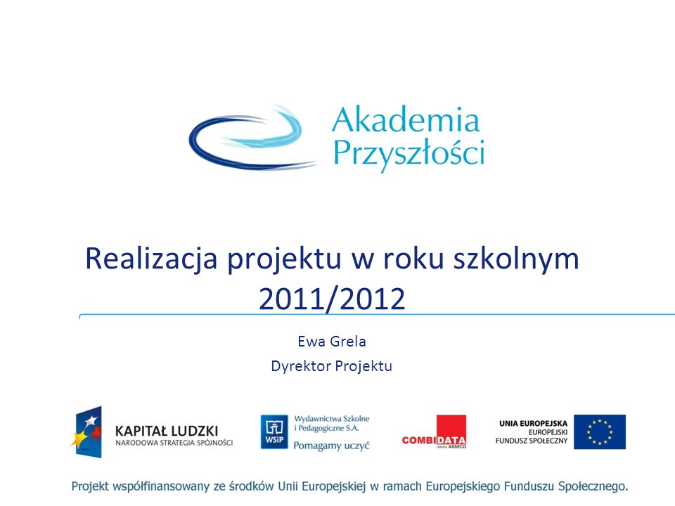 Realizacja projektu w roku szkolnym 2011/2012 Ewa Grela Dyrektor Projektu