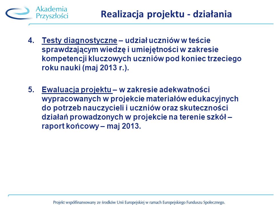 Realizacja projektu - działania 4.Testy diagnostyczne – udział uczniów w teście sprawdzającym wiedzę i umiejętności w zakresie kompetencji kluczowych uczniów pod koniec trzeciego roku nauki (maj 2013 r.).