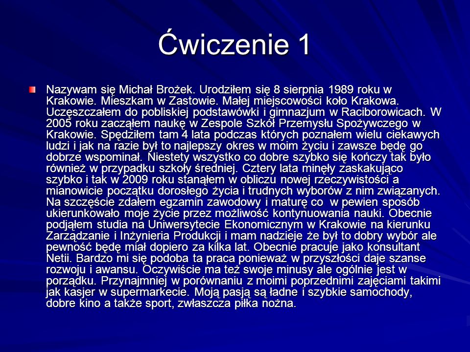 Ćwiczenie 1 Nazywam się Michał Brożek. Urodziłem się 8 sierpnia 1989 roku w Krakowie.