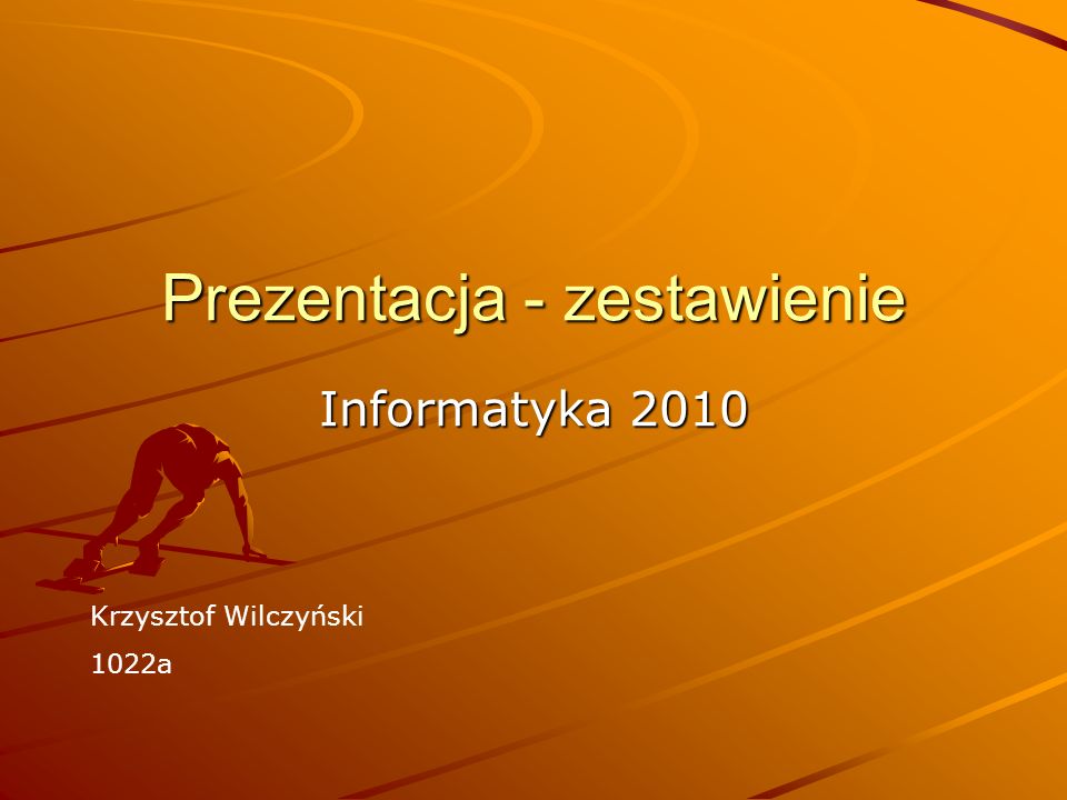 Prezentacja - zestawienie Informatyka 2010 Krzysztof Wilczyński 1022a