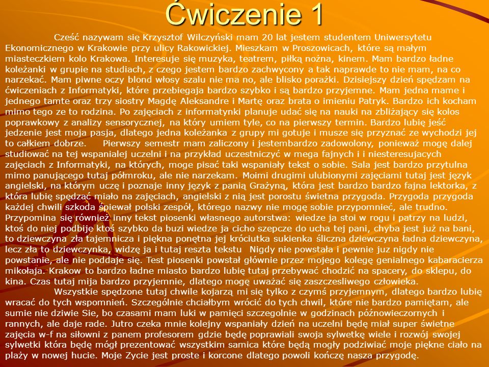Ćwiczenie 1 Cześć nazywam się Krzysztof Wilczyński mam 20 lat jestem studentem Uniwersytetu Ekonomicznego w Krakowie przy ulicy Rakowickiej.