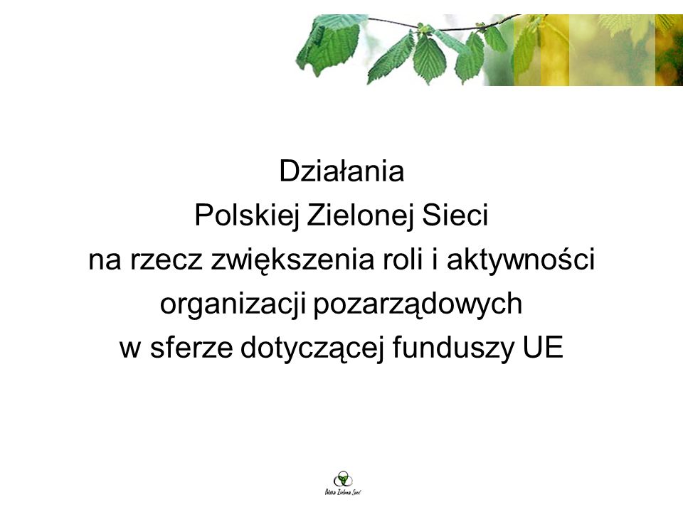 Działania Polskiej Zielonej Sieci na rzecz zwiększenia roli i aktywności organizacji pozarządowych w sferze dotyczącej funduszy UE