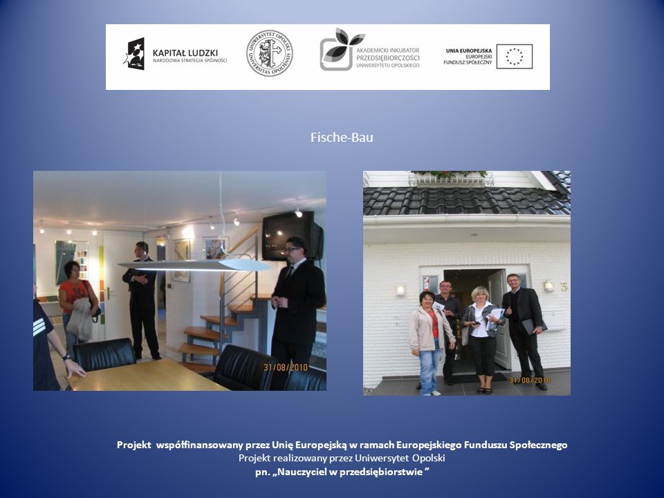 Fische-Bau Projekt współfinansowany przez Unię Europejską w ramach Europejskiego Funduszu Społecznego Projekt realizowany przez Uniwersytet Opolski pn.