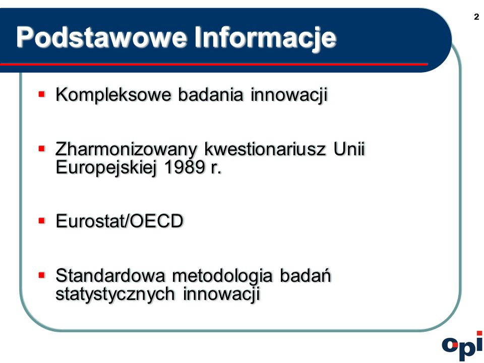 2 Podstawowe Informacje Kompleksowe badania innowacji Kompleksowe badania innowacji Zharmonizowany kwestionariusz Unii Europejskiej 1989 r.