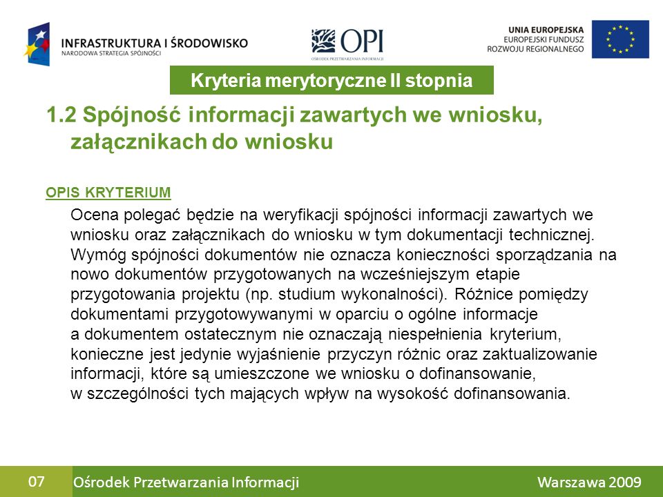 Ośrodek Przetwarzania Informacji Warszawa Spójność informacji zawartych we wniosku, załącznikach do wniosku OPIS KRYTERIUM Ocena polegać będzie na weryfikacji spójności informacji zawartych we wniosku oraz załącznikach do wniosku w tym dokumentacji technicznej.