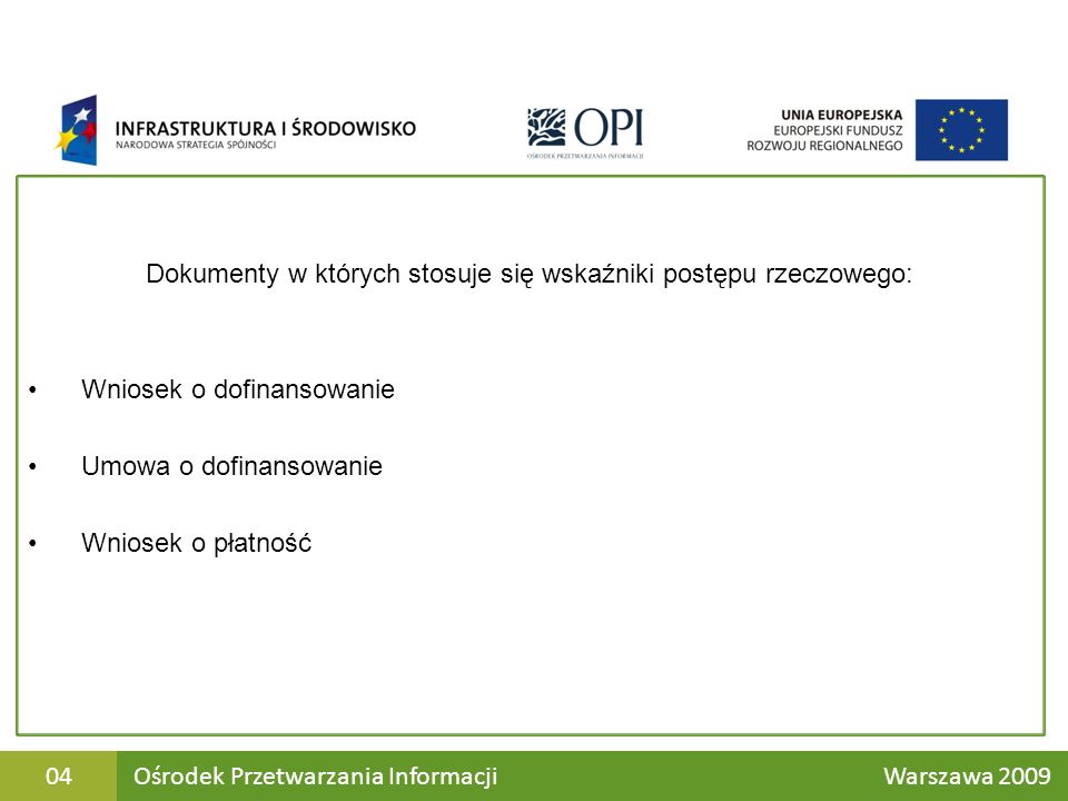 Dokumenty w których stosuje się wskaźniki postępu rzeczowego: Wniosek o dofinansowanie Umowa o dofinansowanie Wniosek o płatność Ośrodek Przetwarzania Informacji Warszawa