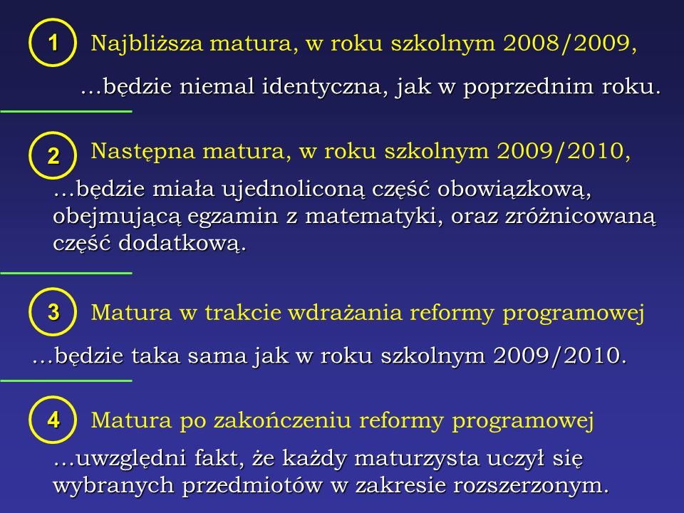 Najbliższa matura, w roku szkolnym 2008/2009, 1 Następna matura, w roku szkolnym 2009/2010,2 Matura w trakcie wdrażania reformy programowej3 Matura po zakończeniu reformy programowej4 …będzie niemal identyczna, jak w poprzednim roku.