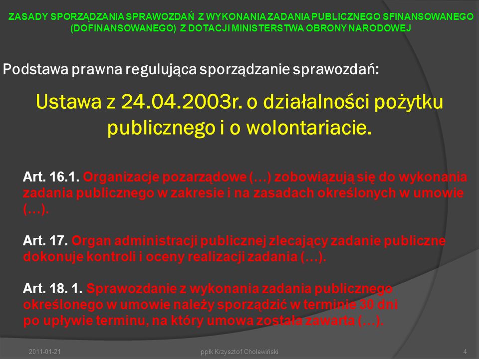 Podstawa prawna regulująca sporządzanie sprawozdań: ppłk Krzysztof Cholewiński4 ZASADY SPORZĄDZANIA SPRAWOZDAŃ Z WYKONANIA ZADANIA PUBLICZNEGO SFINANSOWANEGO (DOFINANSOWANEGO) Z DOTACJI MINISTERSTWA OBRONY NARODOWEJ Ustawa z r.