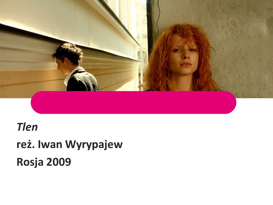 Tlen reż. Iwan Wyrypajew Rosja 2009
