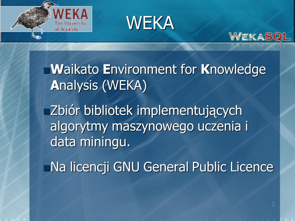 2 WEKA Waikato Environment for Knowledge Analysis (WEKA) Waikato Environment for Knowledge Analysis (WEKA) Zbiór bibliotek implementujących algorytmy maszynowego uczenia i data miningu.