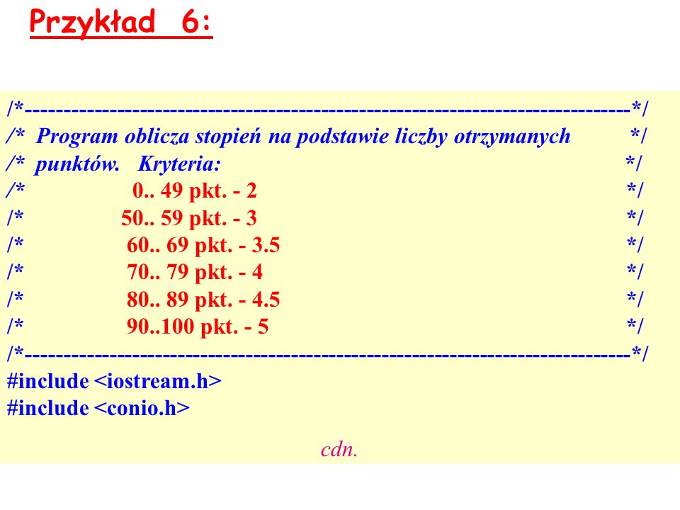 Przykład 6: /* */ /* Program oblicza stopień na podstawie liczby otrzymanych */ /* punktów.