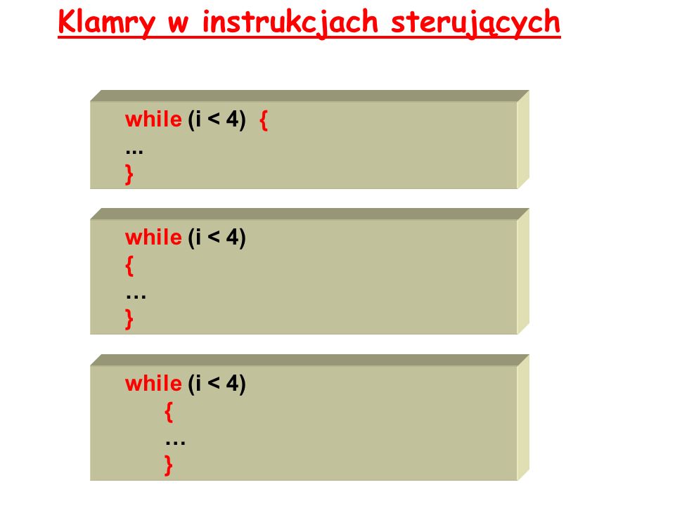 Klamry w instrukcjach sterujących while (i < 4) { … } while (i < 4) {... } while (i < 4) { … }