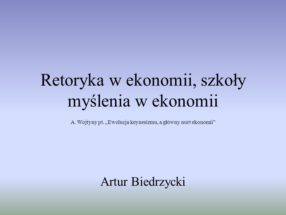 Retoryka w ekonomii, szkoły myślenia w ekonomii Artur Biedrzycki A.