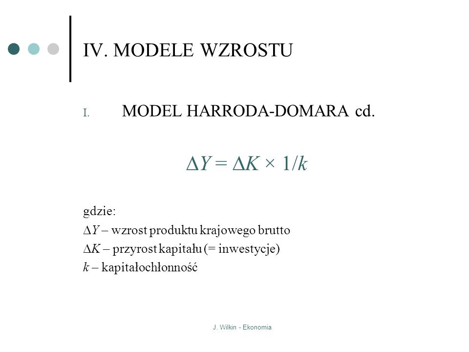 J. Wilkin - Ekonomia IV. MODELE WZROSTU I. MODEL HARRODA-DOMARA cd.