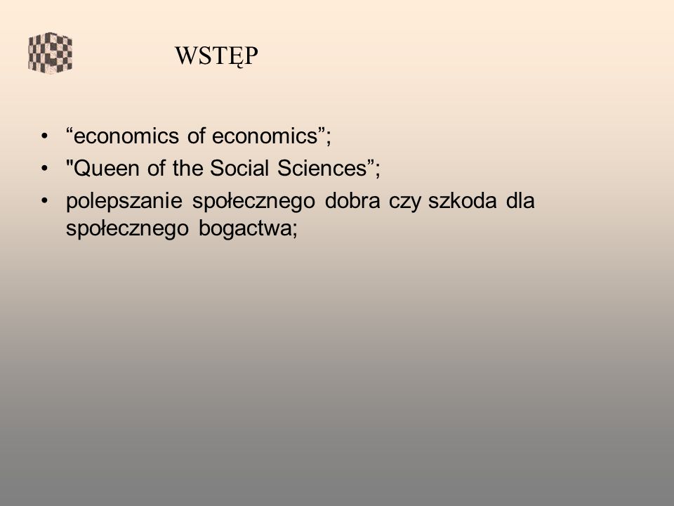 economics of economics; Queen of the Social Sciences; polepszanie społecznego dobra czy szkoda dla społecznego bogactwa; WSTĘP