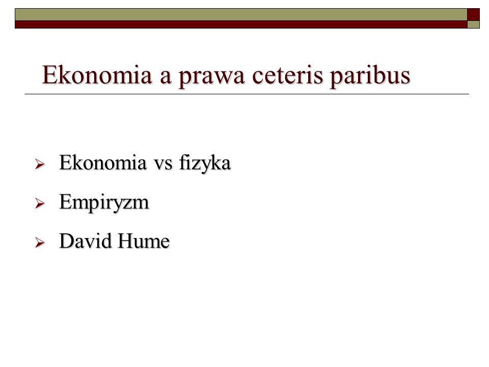Ekonomia a prawa ceteris paribus Ekonomia vs fizyka Ekonomia vs fizyka Empiryzm Empiryzm David Hume David Hume