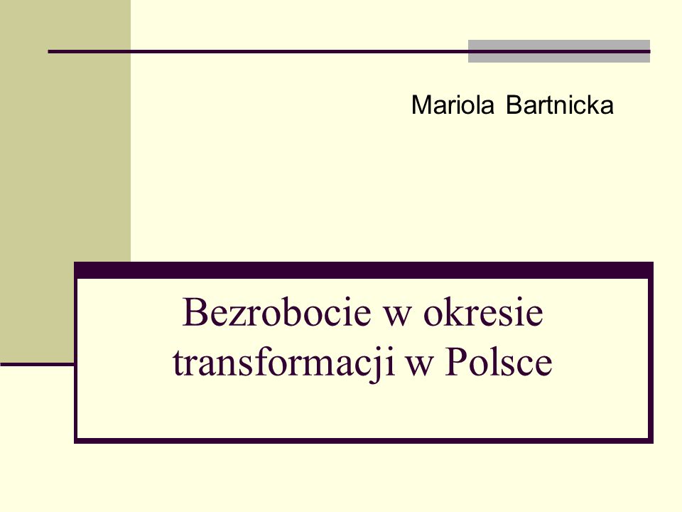 Bezrobocie w okresie transformacji w Polsce Mariola Bartnicka