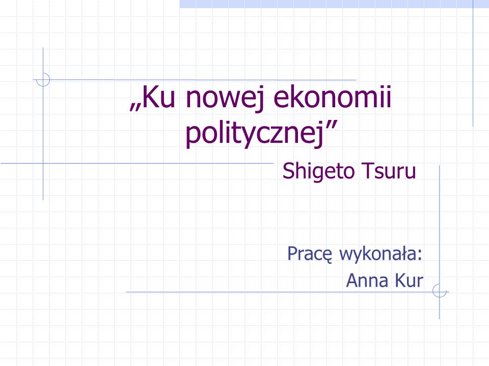 Ku nowej ekonomii politycznej Shigeto Tsuru Pracę wykonała: Anna Kur