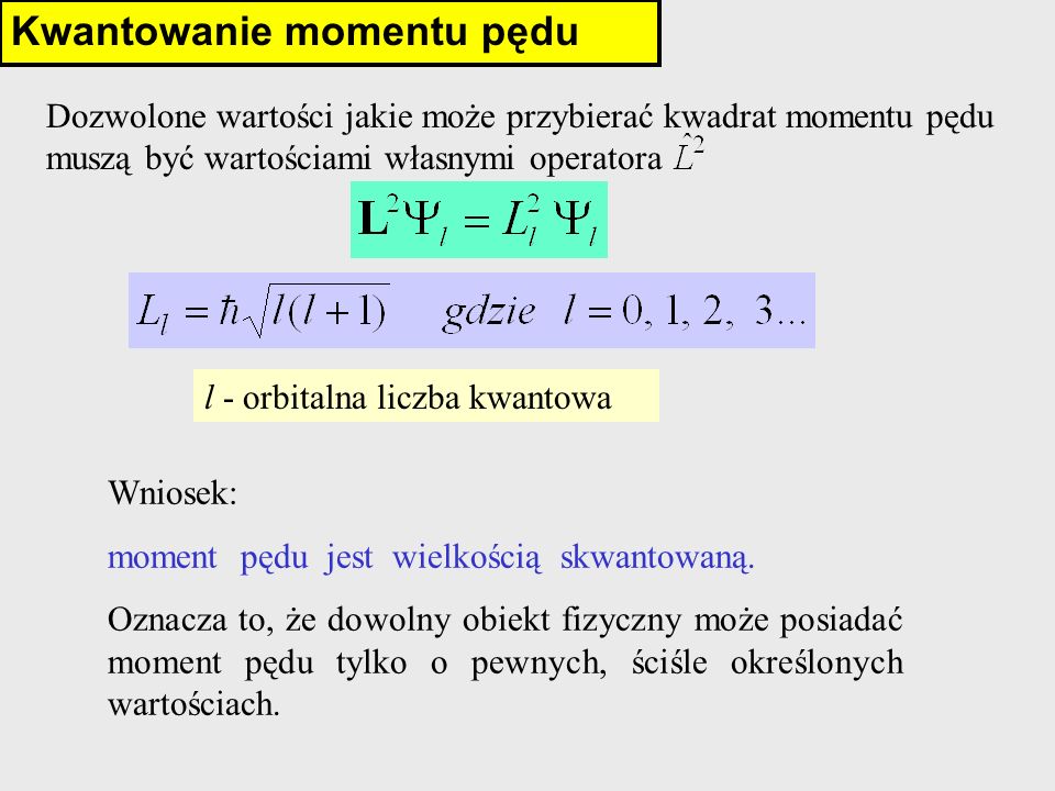Kwantowanie momentu pędu l - orbitalna liczba kwantowa Wniosek: moment pędu jest wielkością skwantowaną.