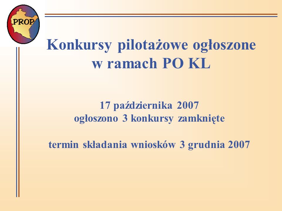 Konkursy pilotażowe ogłoszone w ramach PO KL 17 października 2007 ogłoszono 3 konkursy zamknięte termin składania wniosków 3 grudnia 2007
