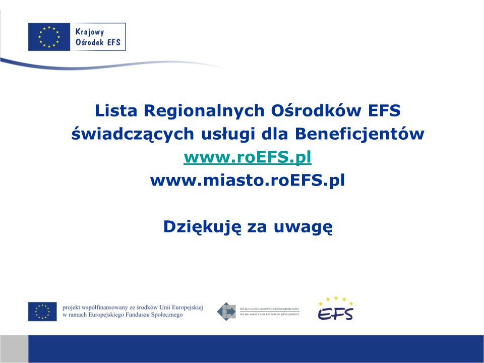Lista Regionalnych Ośrodków EFS świadczących usługi dla Beneficjentów     Dziękuję za uwagę