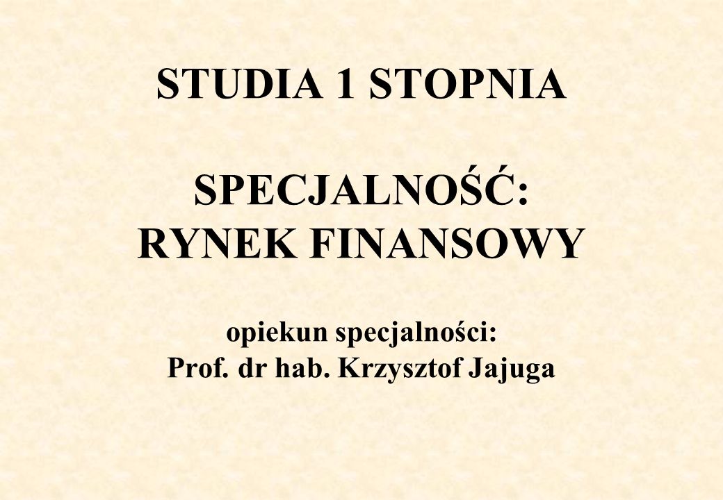 STUDIA 1 STOPNIA SPECJALNOŚĆ: RYNEK FINANSOWY opiekun specjalności: Prof. dr hab. Krzysztof Jajuga