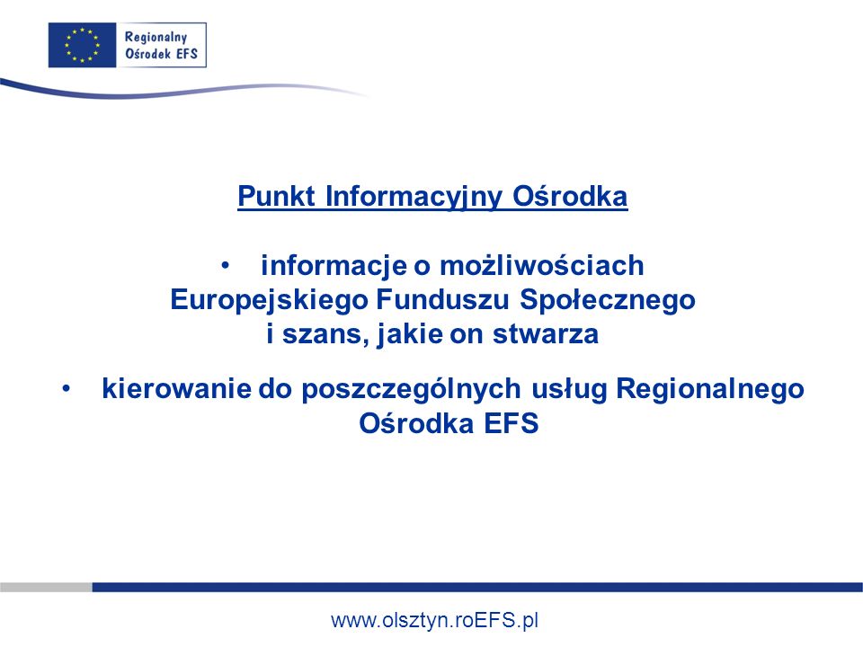 Punkt Informacyjny Ośrodka informacje o możliwościach Europejskiego Funduszu Społecznego i szans, jakie on stwarza kierowanie do poszczególnych usług Regionalnego Ośrodka EFS