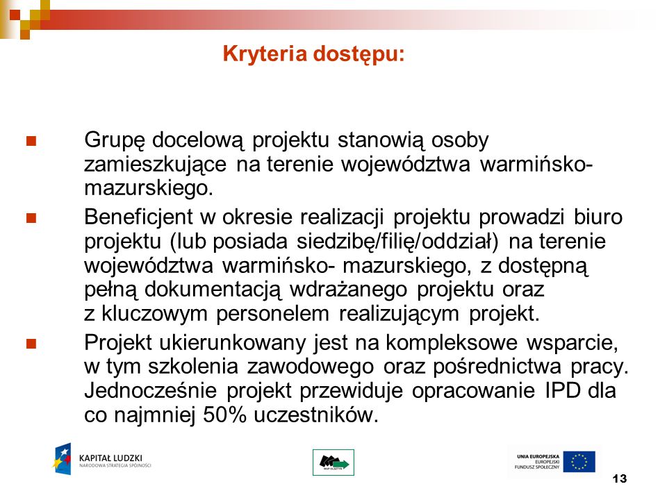 13 Kryteria dostępu: Grupę docelową projektu stanowią osoby zamieszkujące na terenie województwa warmińsko- mazurskiego.