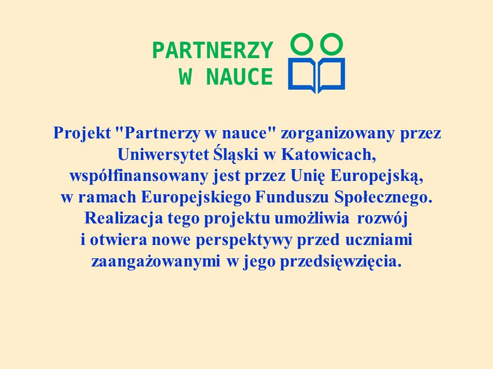 Projekt Partnerzy w nauce zorganizowany przez Uniwersytet Śląski w Katowicach, współfinansowany jest przez Unię Europejską, w ramach Europejskiego Funduszu Społecznego.