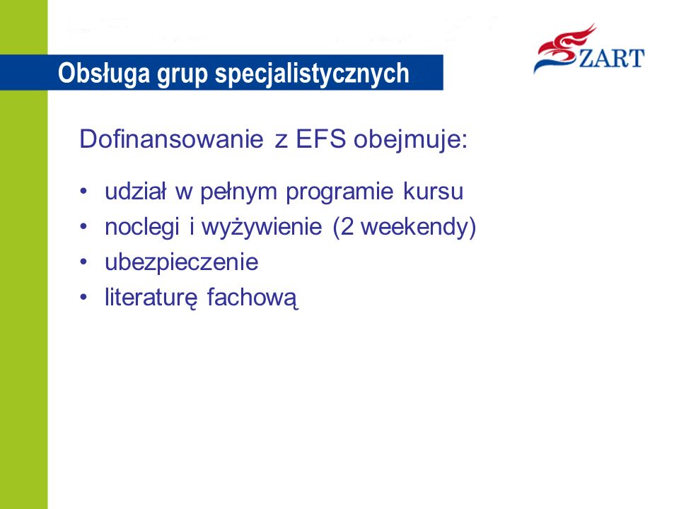 Obsługa grup specjalistycznych Dofinansowanie z EFS obejmuje: udział w pełnym programie kursu noclegi i wyżywienie (2 weekendy) ubezpieczenie literaturę fachową