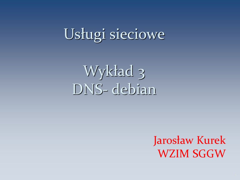 Usługi sieciowe Wykład 3 DNS- debian Jarosław Kurek WZIM SGGW 1
