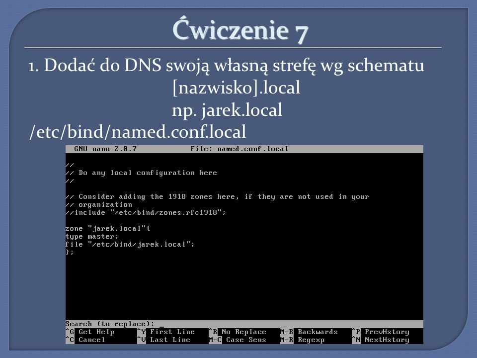 Ćwiczenie 7 1. Dodać do DNS swoją własną strefę wg schematu [nazwisko].local np.