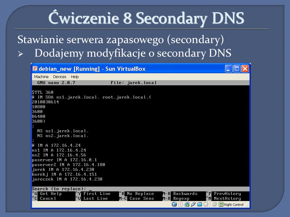 Ćwiczenie 8 Secondary DNS Stawianie serwera zapasowego (secondary) Dodajemy modyfikacje o secondary DNS