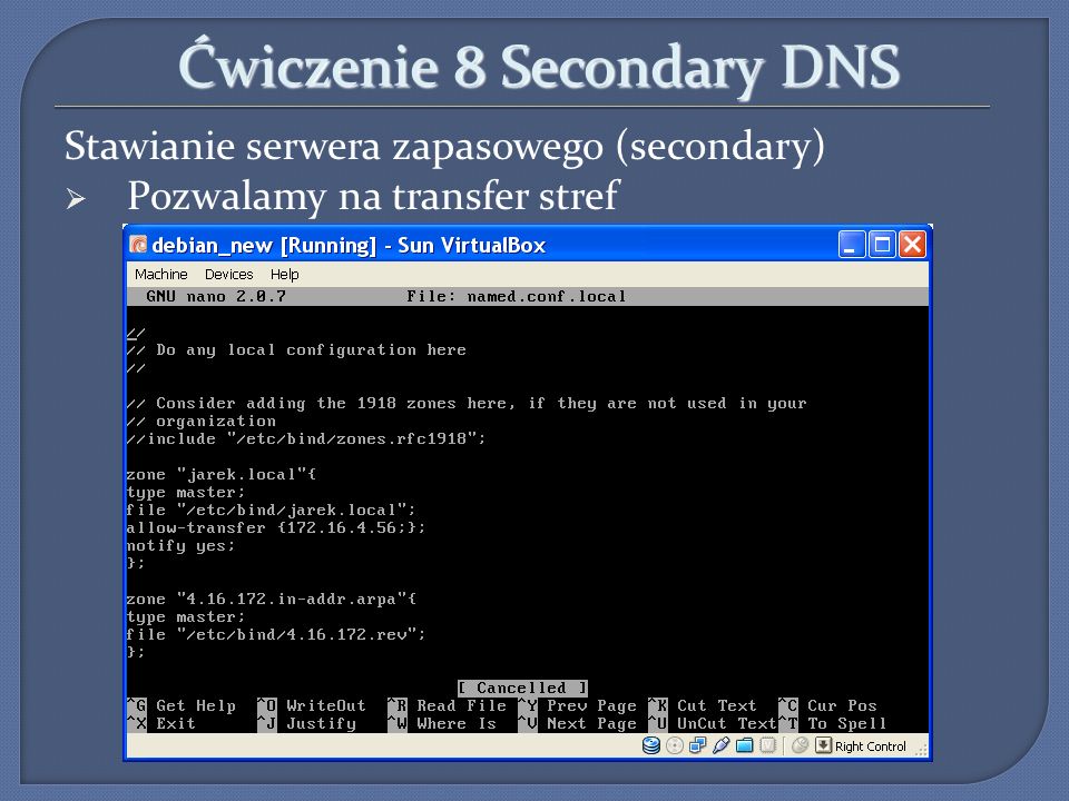Ćwiczenie 8 Secondary DNS Stawianie serwera zapasowego (secondary) Pozwalamy na transfer stref