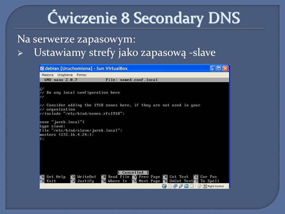 Ćwiczenie 8 Secondary DNS Na serwerze zapasowym: Ustawiamy strefy jako zapasową -slave