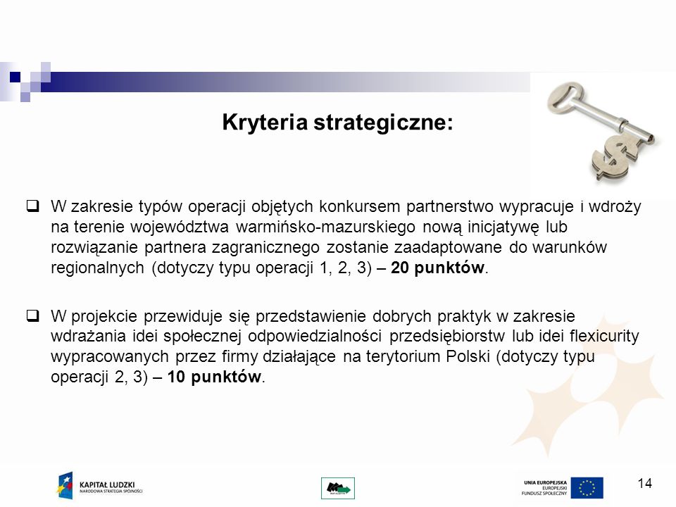 14 Kryteria strategiczne: W zakresie typów operacji objętych konkursem partnerstwo wypracuje i wdroży na terenie województwa warmińsko-mazurskiego nową inicjatywę lub rozwiązanie partnera zagranicznego zostanie zaadaptowane do warunków regionalnych (dotyczy typu operacji 1, 2, 3) – 20 punktów.