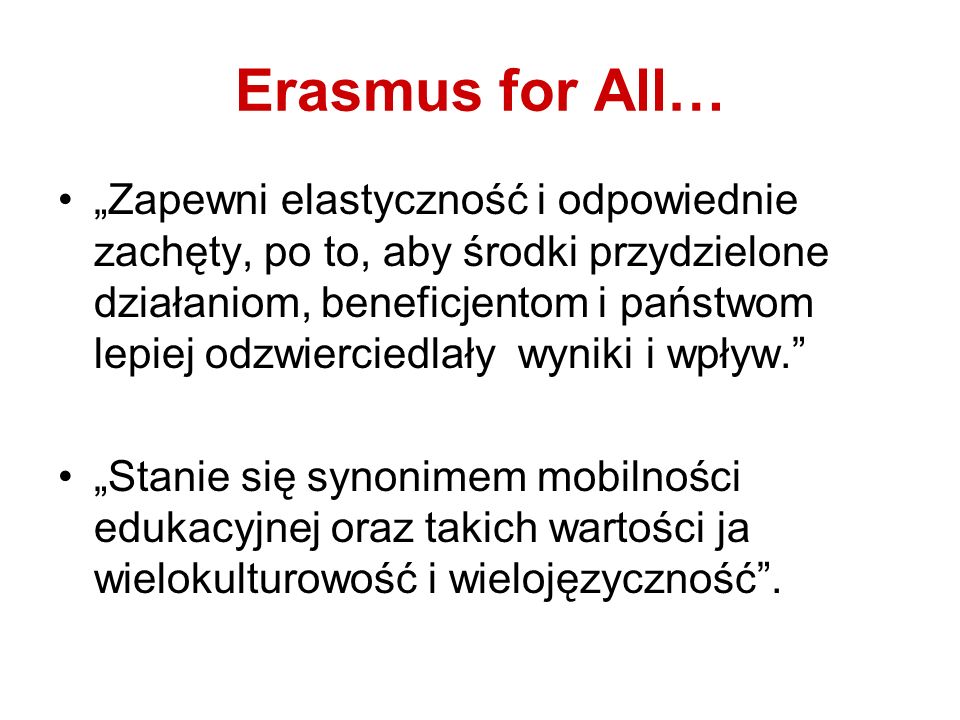 Erasmus for All… Zapewni elastyczność i odpowiednie zachęty, po to, aby środki przydzielone działaniom, beneficjentom i państwom lepiej odzwierciedlały wyniki i wpływ.