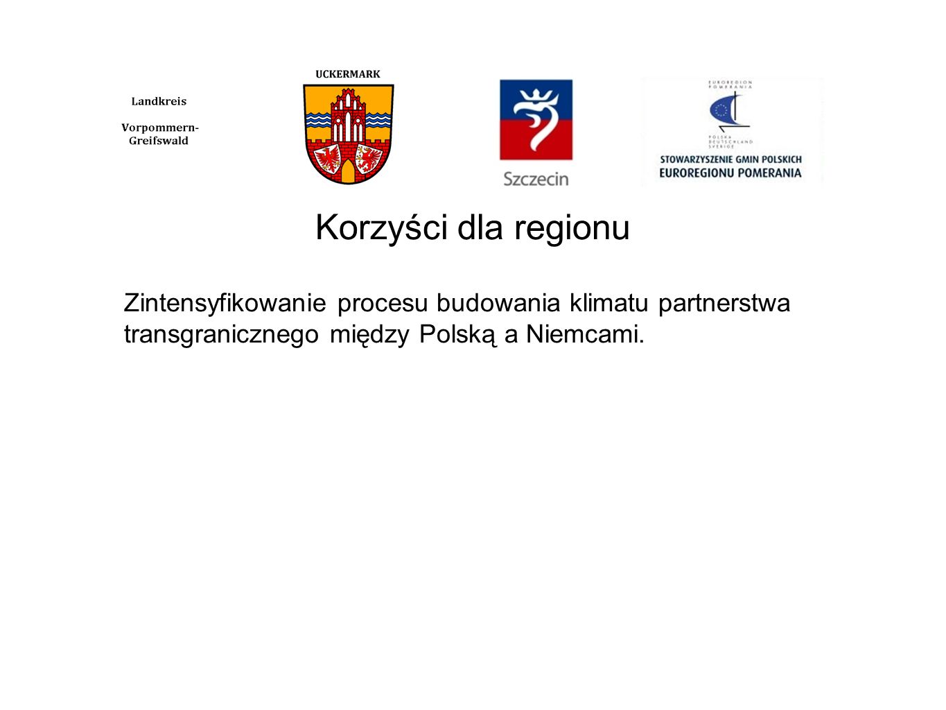 Korzyści dla regionu Zintensyfikowanie procesu budowania klimatu partnerstwa transgranicznego między Polską a Niemcami.