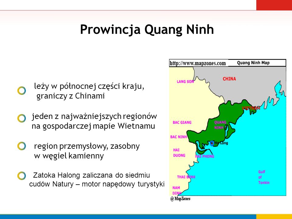 Prowincja Quang Ninh leży w północnej części kraju, graniczy z Chinami jeden z najważniejszych regionów na gospodarczej mapie Wietnamu region przemysłowy, zasobny w węgiel kamienny Zatoka Halong zaliczana do siedmiu cudów Natury – motor napędowy turystyki